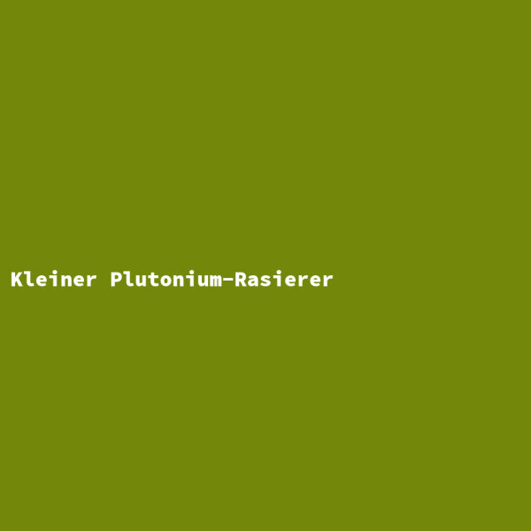 Kleiner Plutonium-Rasierer