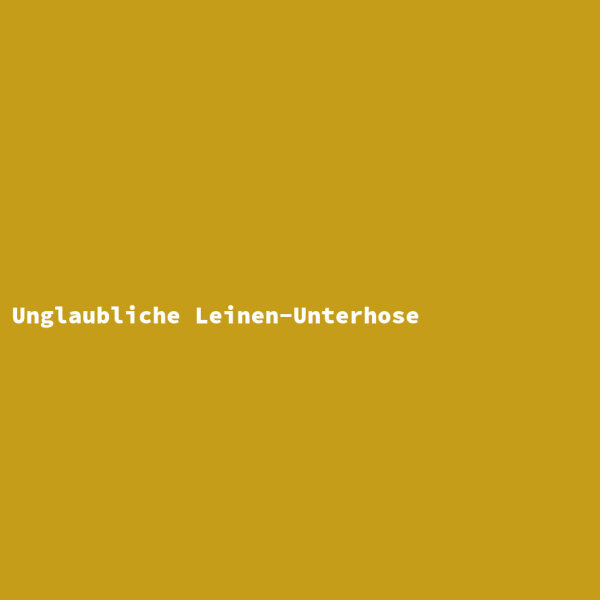 Unglaubliche Leinen-Unterhose